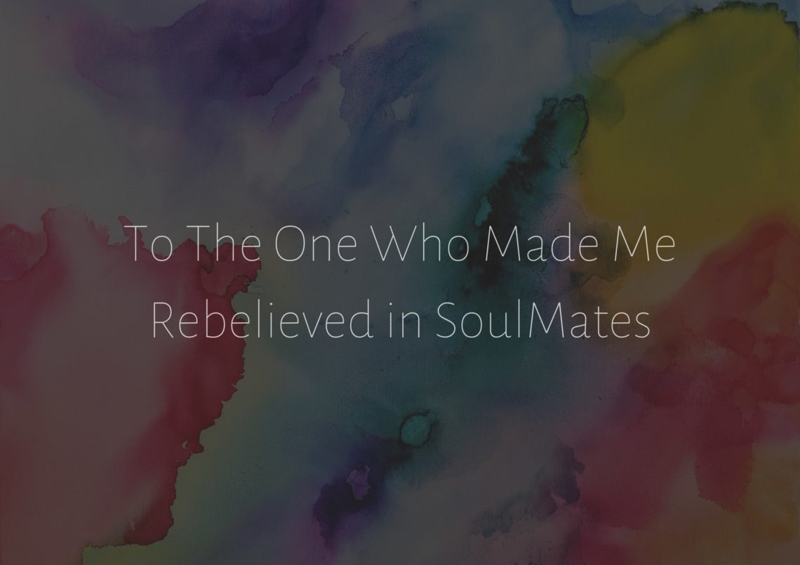 To The One Who Made Me Rebelieved in SoulMates